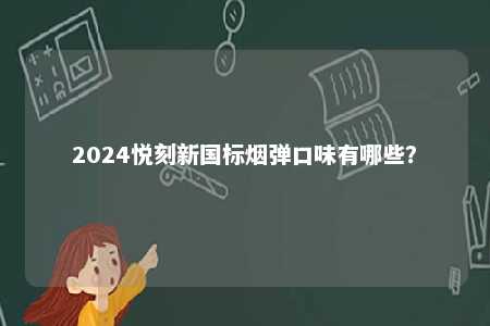 2024悦刻新国标烟弹口味有哪些？ 